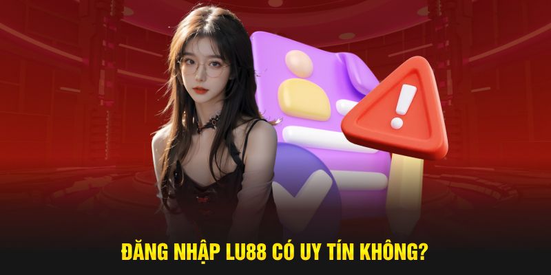 Đăng nhập LU88 có uy tín không?