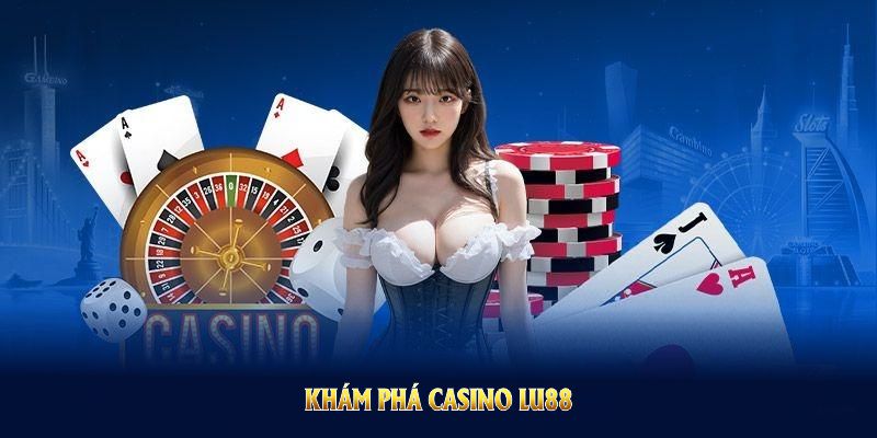 Khám phá Casino LU88 cùng công nghệ bảo mật ưu việt cho hội viên