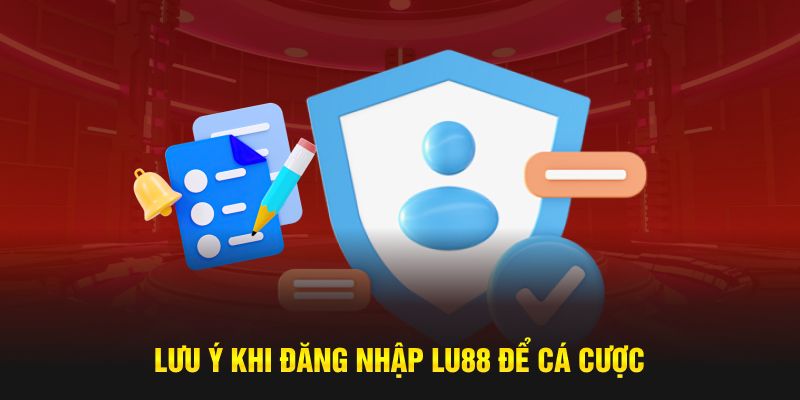 Lưu ý khi đăng nhập LU88 để cá cược