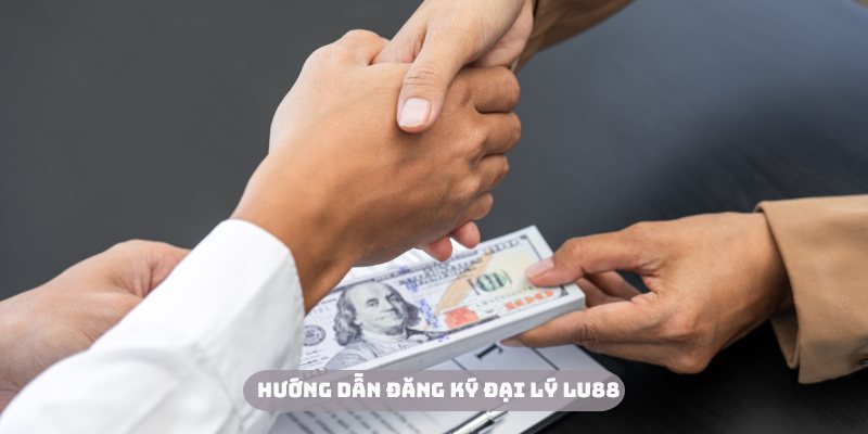Trở thành đại lý Lu88 thật đơn giản qua các bước hướng dẫn